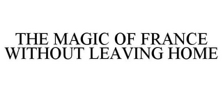 THE MAGIC OF FRANCE WITHOUT LEAVING HOME