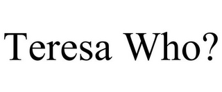 TERESA WHO?