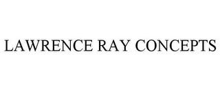 LAWRENCE RAY CONCEPTS