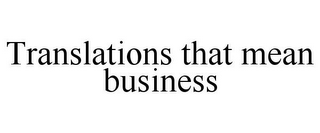 TRANSLATIONS THAT MEAN BUSINESS