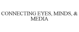 CONNECTING EYES, MINDS, & MEDIA