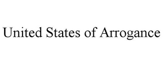 UNITED STATES OF ARROGANCE