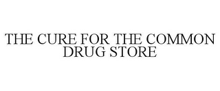 THE CURE FOR THE COMMON DRUG STORE