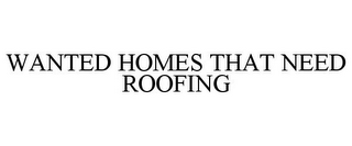 WANTED HOMES THAT NEED ROOFING