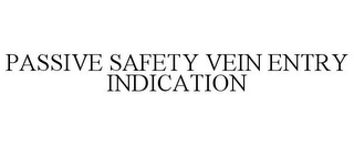 PASSIVE SAFETY VEIN ENTRY INDICATION