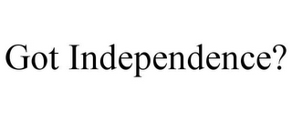 GOT INDEPENDENCE?