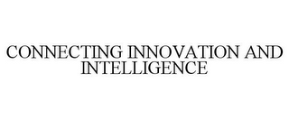 CONNECTING INNOVATION AND INTELLIGENCE