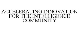 ACCELERATING INNOVATION FOR THE INTELLIGENCE COMMUNITY