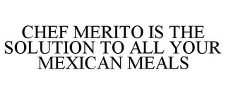 CHEF MERITO IS THE SOLUTION TO ALL YOUR MEXICAN MEALS