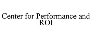 CENTER FOR PERFORMANCE AND ROI