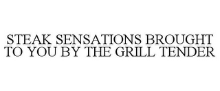 STEAK SENSATIONS BROUGHT TO YOU BY THE GRILL TENDER