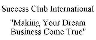 SUCCESS CLUB INTERNATIONAL "MAKING YOUR DREAM BUSINESS COME TRUE"