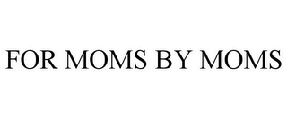 FOR MOMS BY MOMS