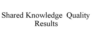 SHARED KNOWLEDGE QUALITY RESULTS