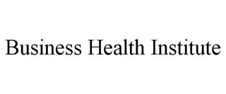 BUSINESS HEALTH INSTITUTE