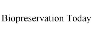 BIOPRESERVATION TODAY
