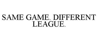 SAME GAME. DIFFERENT LEAGUE.