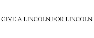 GIVE A LINCOLN FOR LINCOLN