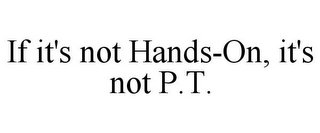 IF IT'S NOT HANDS-ON, IT'S NOT P.T.