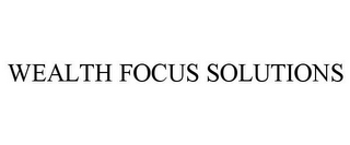 WEALTH FOCUS SOLUTIONS