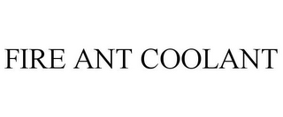 FIRE ANT COOLANT