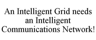 AN INTELLIGENT GRID NEEDS AN INTELLIGENT COMMUNICATIONS NETWORK!