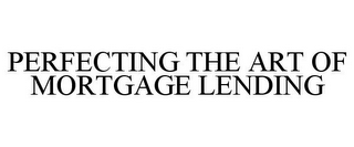 PERFECTING THE ART OF MORTGAGE LENDING