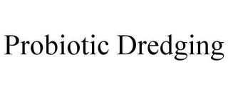 PROBIOTIC DREDGING