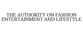 THE AUTHORITY ON FASHION ENTERTAINMENT AND LIFESTYLE