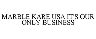 MARBLE KARE USA IT'S OUR ONLY BUSINESS