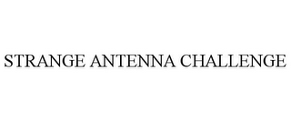 STRANGE ANTENNA CHALLENGE