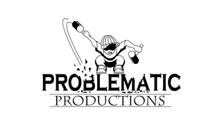 PROBLEMATIC PRODUCTIONS