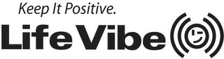 LIFE VIBE KEEP IT POSITIVE.