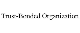 TRUST-BONDED ORGANIZATION