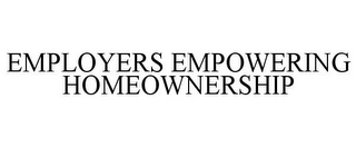 EMPLOYERS EMPOWERING HOMEOWNERSHIP