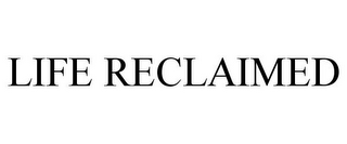 LIFE RECLAIMED