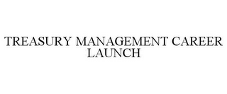 TREASURY MANAGEMENT CAREER LAUNCH