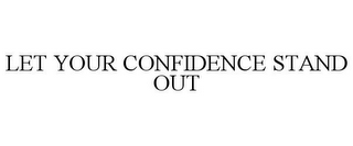 LET YOUR CONFIDENCE STAND OUT