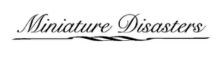 MINIATURE DISASTERS