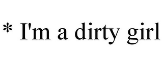 * I'M A DIRTY GIRL