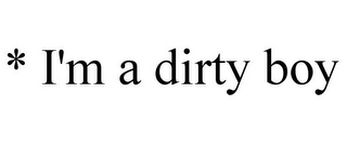 * I'M A DIRTY BOY