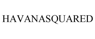 HAVANASQUARED