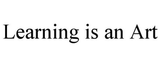 LEARNING IS AN ART