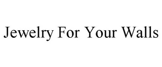 JEWELRY FOR YOUR WALLS