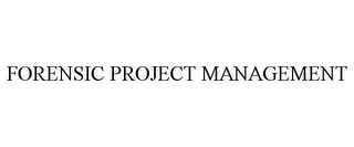 FORENSIC PROJECT MANAGEMENT