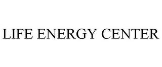 LIFE ENERGY CENTER