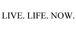 LIVE. LIFE. NOW.