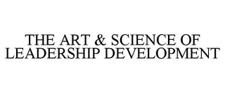 THE ART & SCIENCE OF LEADERSHIP DEVELOPMENT