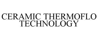 CERAMIC THERMOFLO TECHNOLOGY