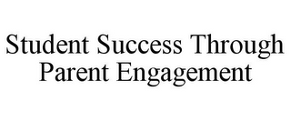 STUDENT SUCCESS THROUGH PARENT ENGAGEMENT